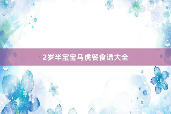 2岁半宝宝马虎餐食谱大全